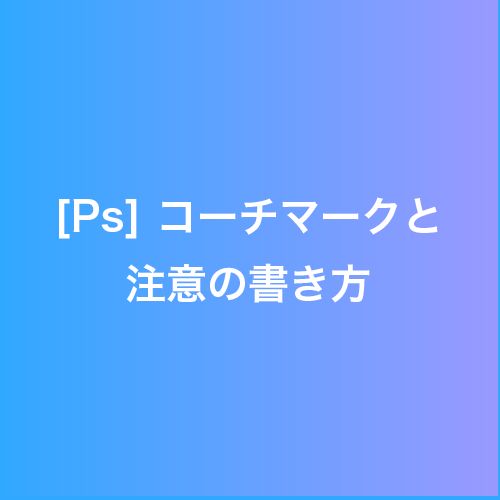 Psコーチマークと注意の書き方