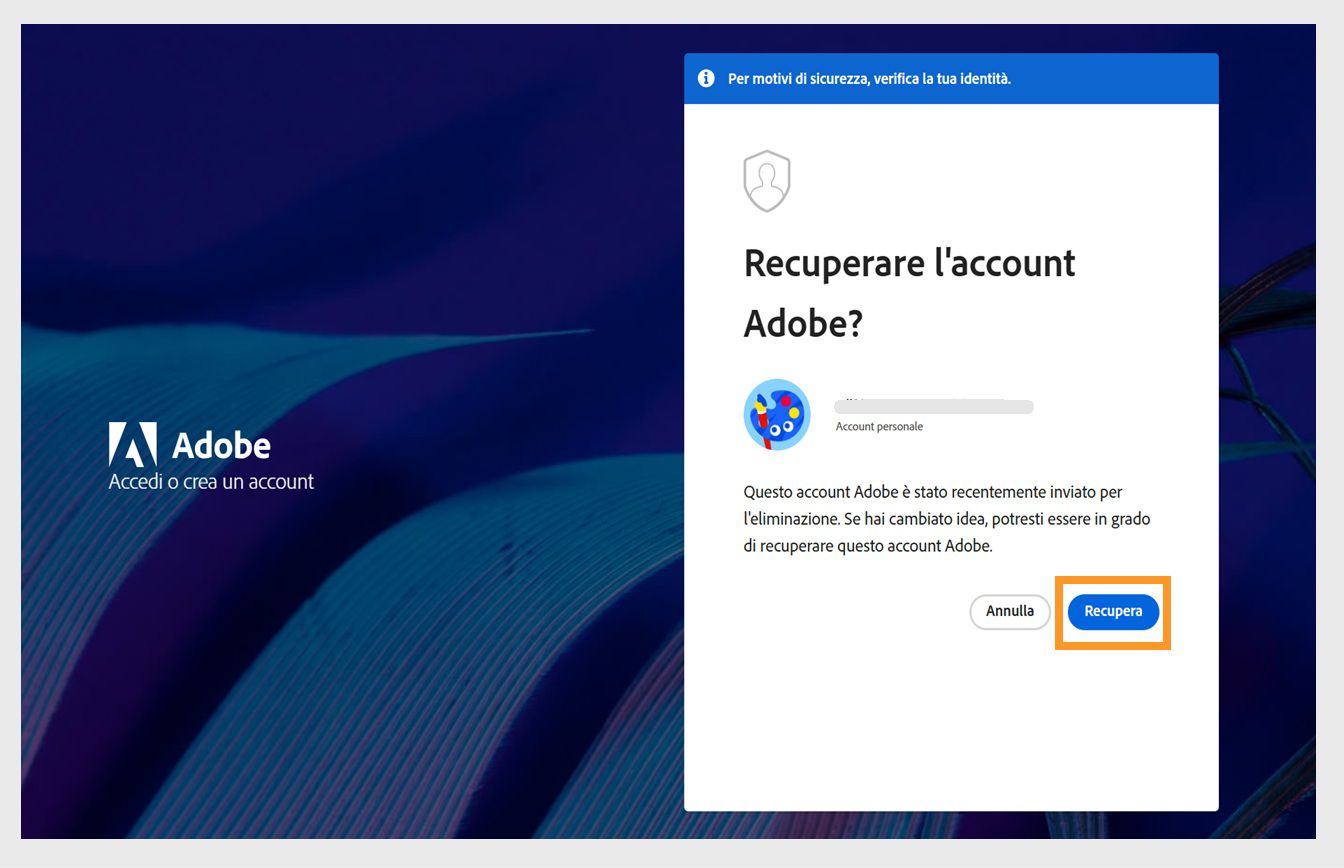 Il pulsante Recupera, disponibile nella finestra Recuperare l' account Adobe? nella pagina di accesso, ti consente di riattivare il tuo account eliminato di recente.