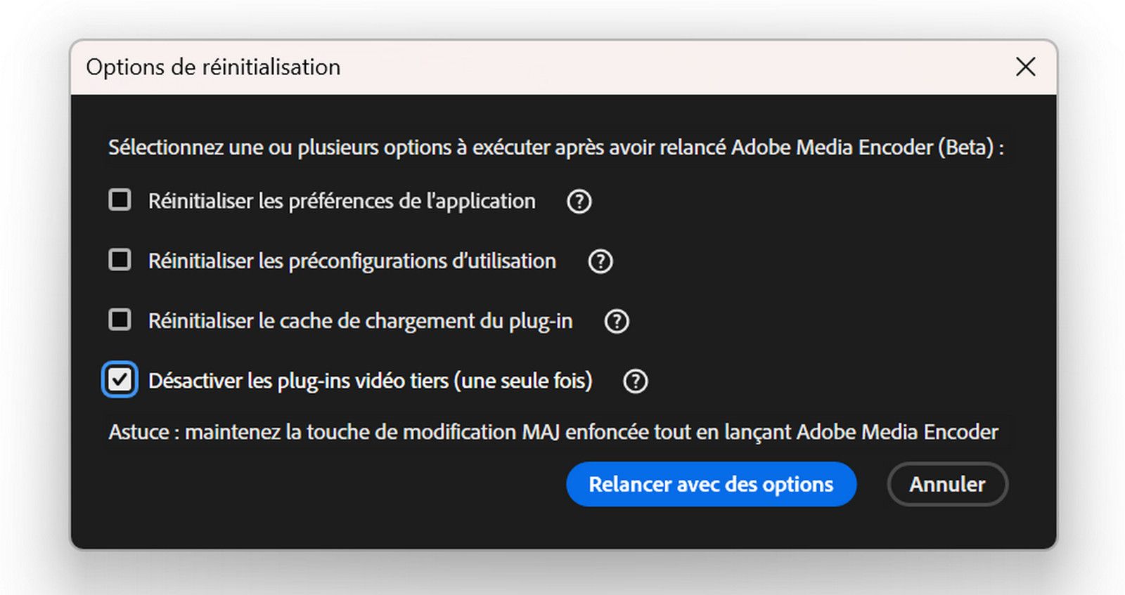 La boîte de dialogue Réinitialiser les options s’affiche et comporte des options permettant de rétablir les préférences, les paramètres prédéfinis et la mémoire cache du plug-in par défaut, ainsi que de désactiver les plug-ins tiers. Un conseil relatif à l’utilisation du raccourci Maj+touche s’affiche également, ainsi que les boutons Relancer avec des options et Annuler.