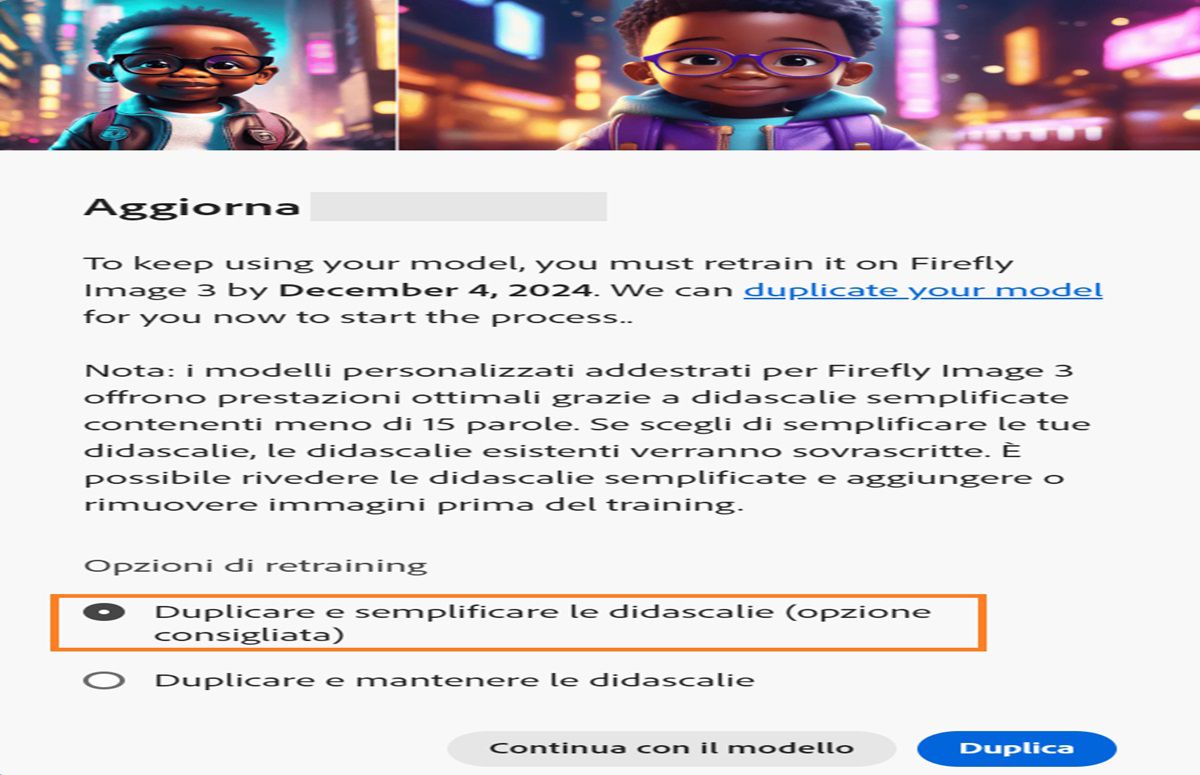 L'immagine mostra una finestra a comparsa denominata &quot;Addestra di nuovo&quot;. Fornisce istruzioni sulla riqualificazione di un modello di intelligenza artificiale su &quot;Firefly Image 3&quot; entro il 4 dicembre 2024. Nella finestra a comparsa viene indicato che i modelli personalizzati offrono le prestazioni migliori con le didascalie semplificate. Sono disponibili opzioni per duplicare il modello e semplificare le didascalie, duplicare e conservare le didascalie o continuare a istruire il modello.