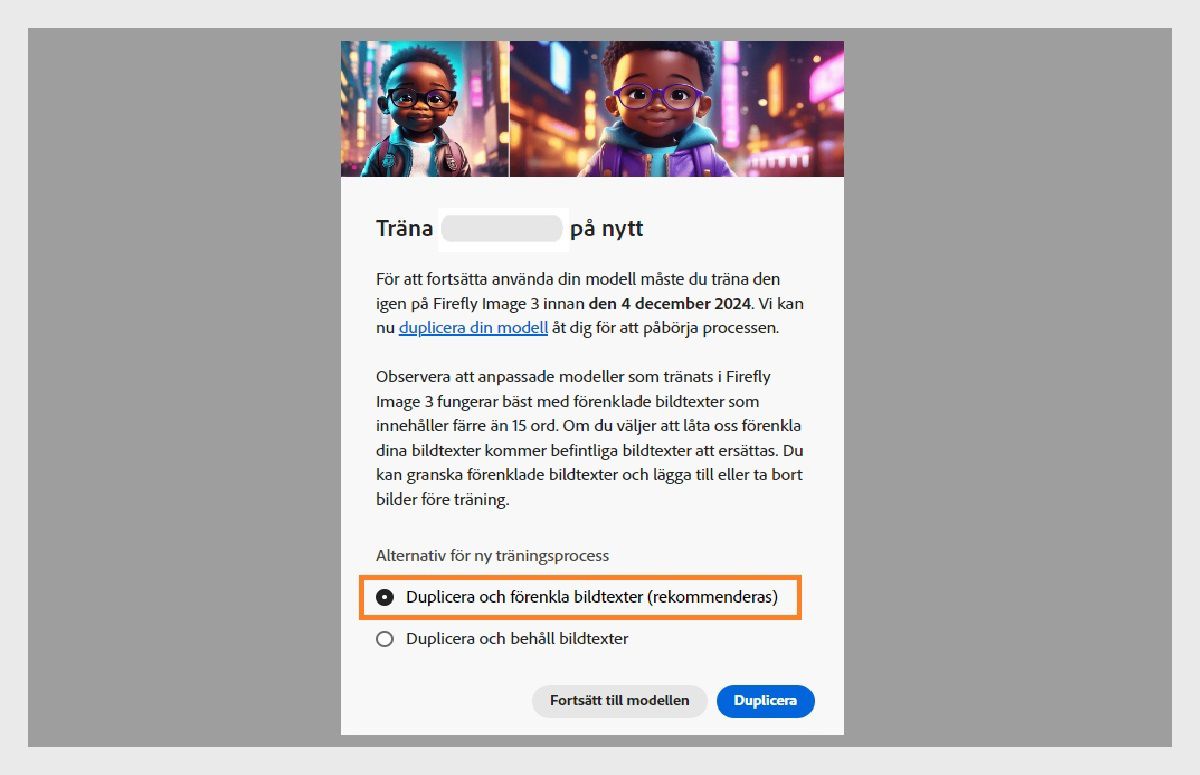 Bilden visar ett popup-fönster med rubriken Träna om. Där finns instruktioner gällande omträning av en AI-modell på Firefly Image 3 senast den 4 december 2024. I popup-fönstret anges att anpassade modeller fungerar bäst med förenklade bildtexter. Det finns alternativ för att duplicera modellen och förenkla bildtexter, duplicera och behålla bildtexter eller fortsätta med modellen.